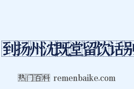 到扬州沈既堂留饮话别是什么意思的图片